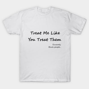 Treat Me Like You Treat Them T-Shirt